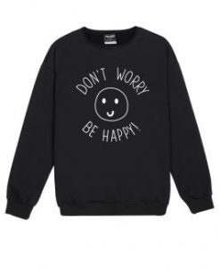 DONT WORRY BE HAPPY Sweatshirt FD2D