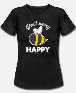 Don't Worry Bee Happy T Shirt SR7D