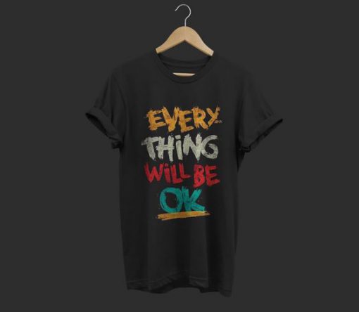 Every Thing Will Be Ok T Shirt FD18D