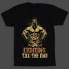 Fighting Till The End Tshirt FD5D