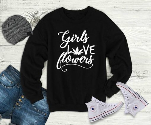Girls Love Flowers Sweatshirt FD18D