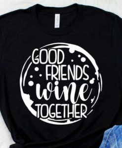 Good Friends Wine Together T-shirt FD5D