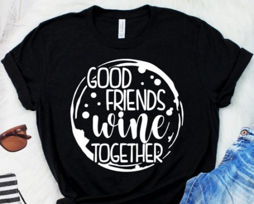 Good Friends Wine Together T-shirt FD5D