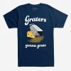 Graters Gonna Grate T-Shirt AZ23D