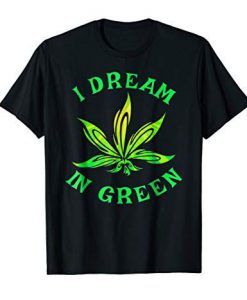 I Dream In Green Tshirt FD18D