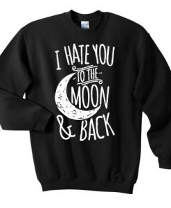 I Hate You To The Moon Sweatshirt FD5D