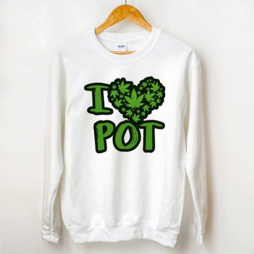 I Love Pot Cannabis Sweatshirt FD18D