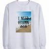 I Need Vitamin Sea Sweatshirt EL3D
