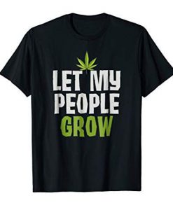 Let My People Grow Marijuana T Shirt FD18D