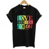 Love Sees No Color T Shirt SR7D