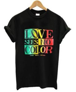 Love Sees No Color T Shirt SR7D