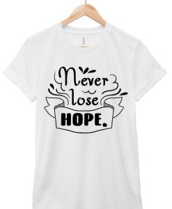 Never Lose Hope T Shirt SR7D