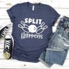 Split Happens Tshirt EL3D