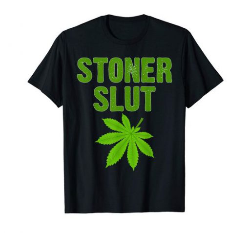 Stoner Slut Marijuana Tshirt FD18D