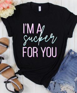 Sucker For You T Shirt SR4D