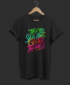 Try To See The Good T Shirt FD18d