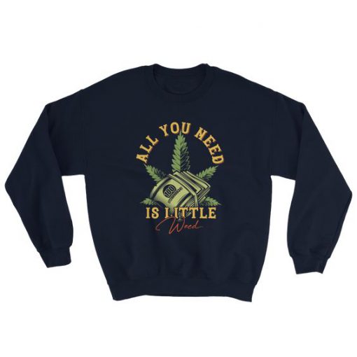 need is little weed Sweatshirt FD18D