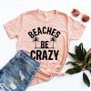 Beaches Be Crazy Tshirt EL24J0