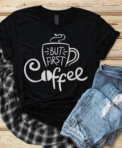 But First Coffee T Shirt FD22J0.jpg