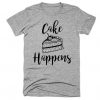 Cake Happens  T Shirt SR22J0