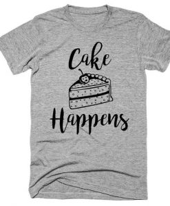 Cake Happens  T Shirt SR22J0