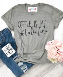 Coffee is my Valentine Tshirt Fd7J0
