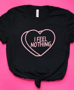 I Feel Nothing Tshirt FD7J0