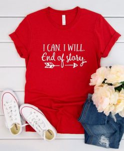 I can I Will End of Story Tshirt FD11J0