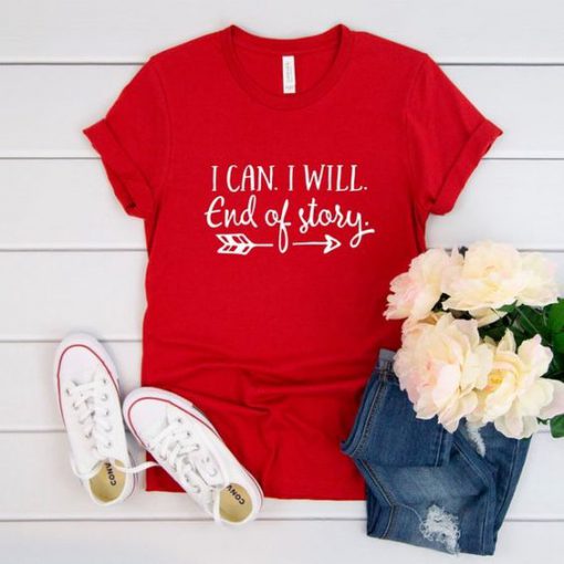 I can I Will End of Story Tshirt FD11J0