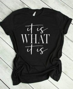 It is WHAT it is shirt FD22J0.jpg