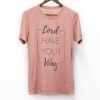 Lord Have Your Way Tshirt FD21J0