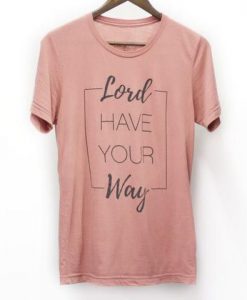 Lord Have Your Way Tshirt FD21J0