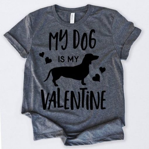 My Dog Is My Valentine Tshirt FD7J0