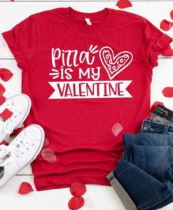 Pizza is my Valentine tshirt FD7J0