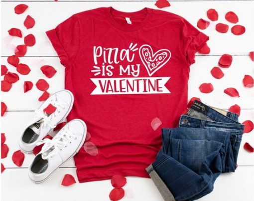 Pizza is my Valentine tshirt FD7J0