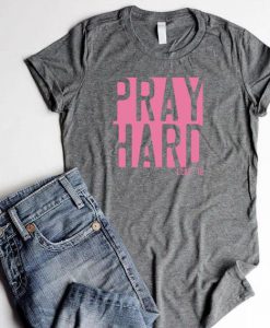 Pray Hard Tshirt FD14J0