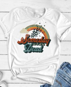 Someday all be Dead T Shirt SR22J0