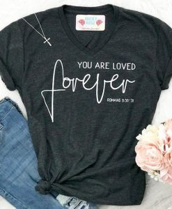 You Are Loved Forever Tshirt FD17J0