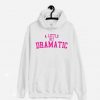 A Little Bit Dramatic Hoodie FD7F0