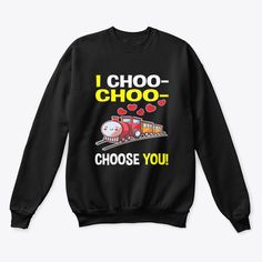 I Choo Choo Choose Sweatshirt EL5F0