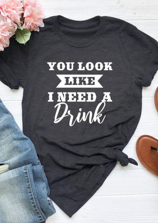 I need a drink T shirt SR6F0