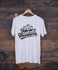 Take Me To The Mountains tshirt FD4F0