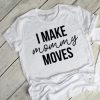 I Make Mommy Moves T-Shirt YT5M0
