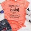 Silence Is not Golden T-shirt YT5M0