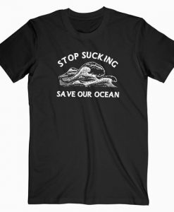Stop Sucking Save Our Ocean T Shirt AF24M0