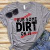 rub some dirt on it T-shirt YT5M0