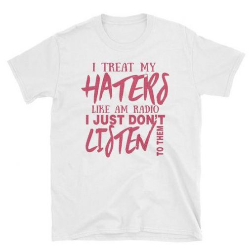 I Treat Haters T-Shirt ND16A0