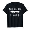 This is how i roll Skateboard T Shirt AF9A0
