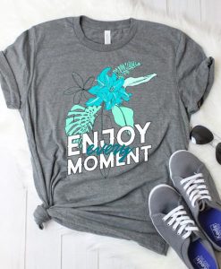 Enjoy Every Moment Shirt AS26JN0