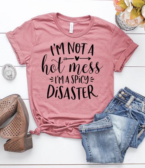 I'm Not a Hot Mess Tshirt FD11JL0